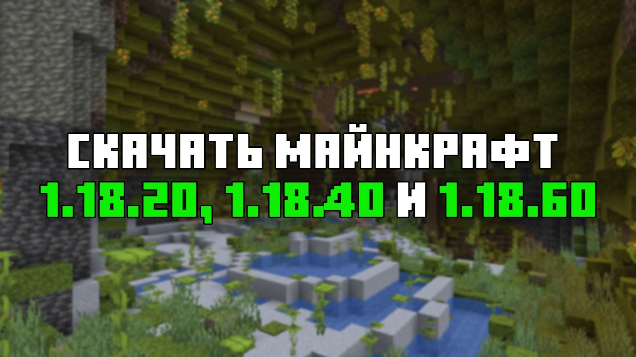 Скачать Майнкрафт 1.18.20, 1.18.40 и 1.18.60